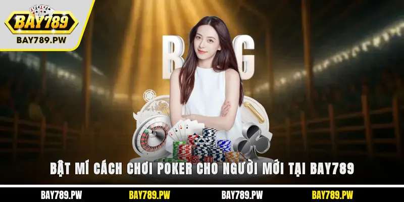Bật mí cách chơi poker cho người mới tại Bay789