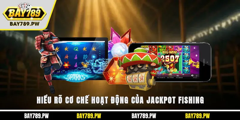 Hiểu rõ cơ chế hoạt động của Jackpot Fishing