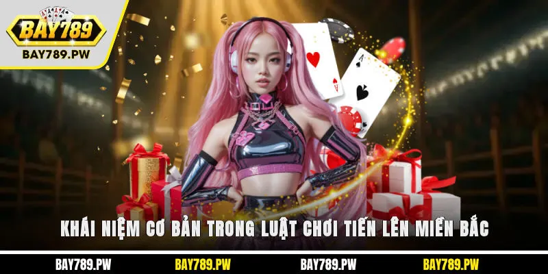 Khái niệm cơ bản trong luật chơi Tiến Lên Miền Bắc