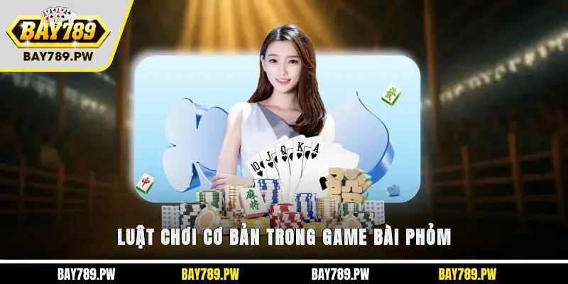 Luật chơi cơ bản trong game bài Phỏm